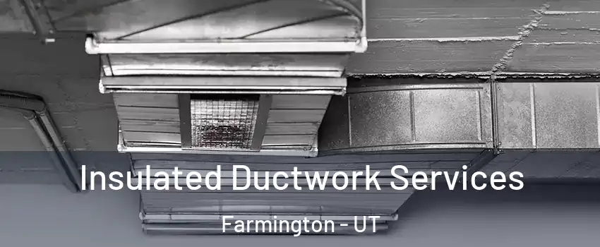  Insulated Ductwork Services Farmington - UT
