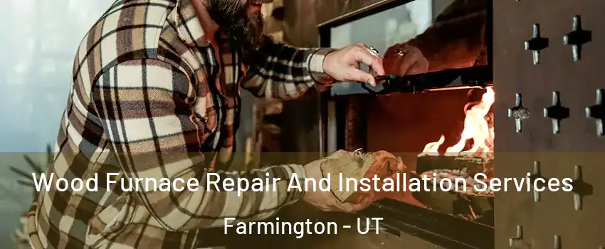  Wood Furnace Repair And Installation Services Farmington - UT